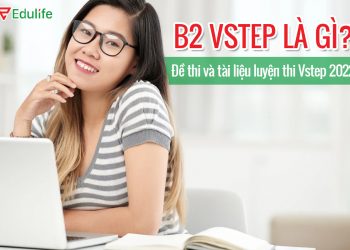 B2 Vstep là gì? Đề thi và tài liệu luyện thi Vstep