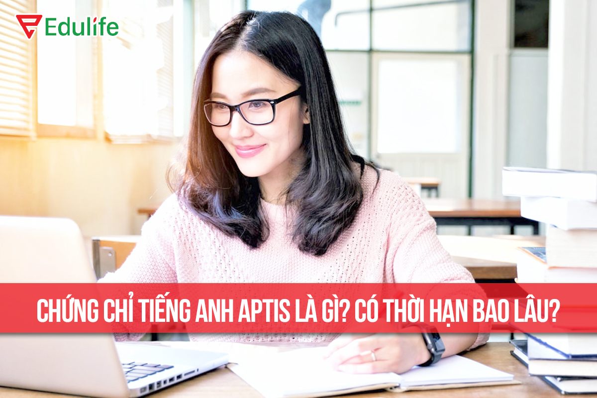 Chứng chỉ tiếng anh APTIS là gì? Có thời hạn bao lâu?