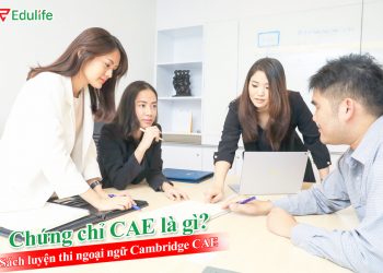 CAE (C1 Advanced) là gì? Mọi điều cần biết về chứng chỉ Cambridge C1