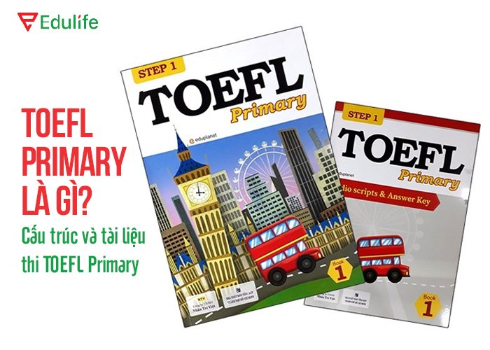 Toefl Primary Là Gì? Cấu Trúc Và Tài Liệu Thi Toefl Primary - Edulife