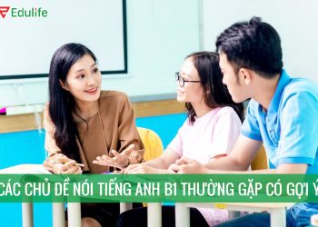 Hướng dẫn thi nói tiếng anh B1 & các chủ đề nói kèm gợi ý