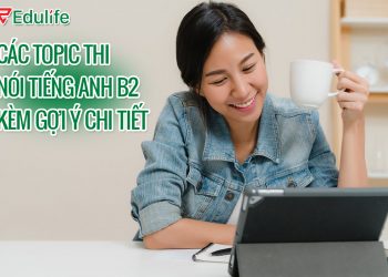 Các topic thi nói tiếng Anh B2 kèm gợi ý chi tiết
