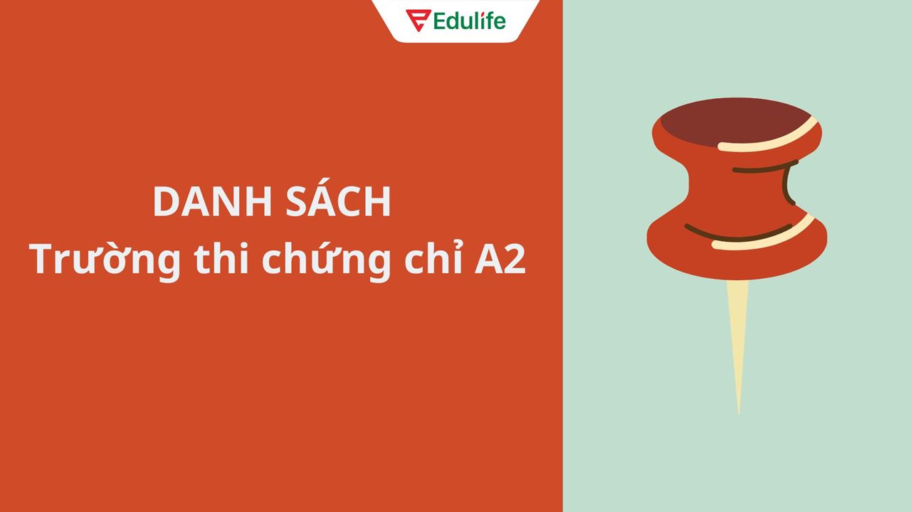 Tổng hợp danh sách các trường tổ chức thi chứng chỉ A2