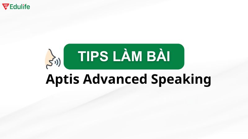 Tips làm bài thi Speaking Advanced đạt điểm tốt nhất