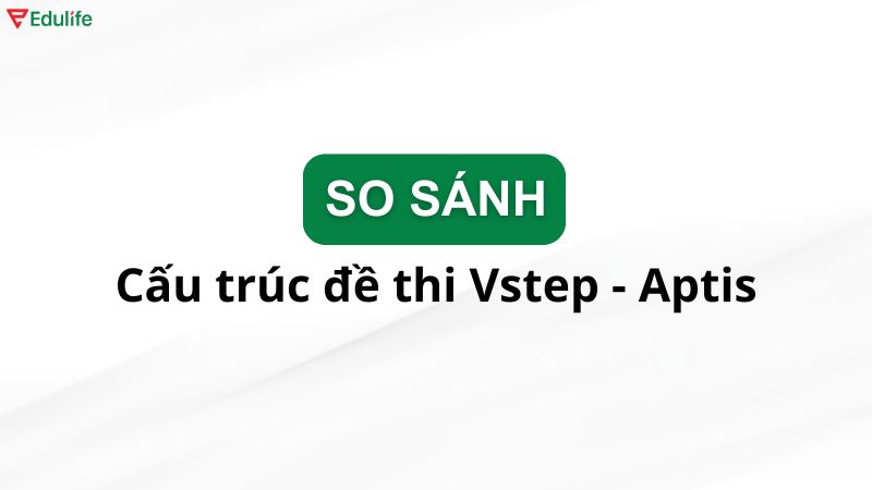 So sánh cấu trúc bài thi VSTEP và Aptis