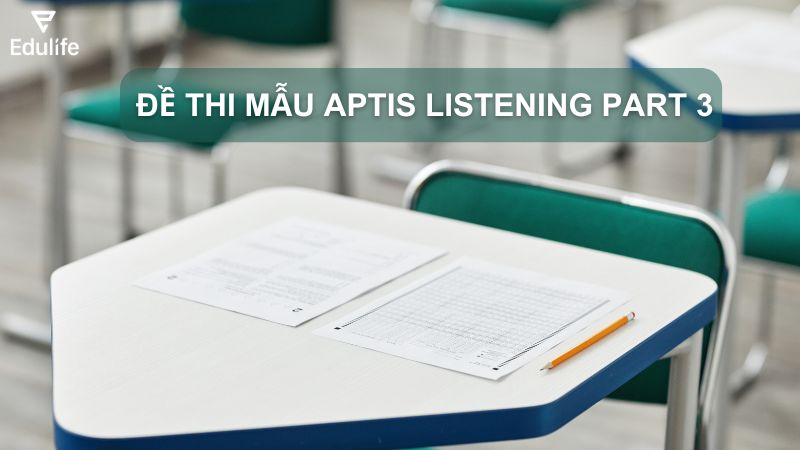 Tổng hợp đề thi Aptis Listening Part 3