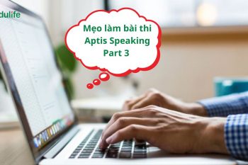 Mẹo đạt điểm cao khi làm bài thi Aptis Speaking Part 3