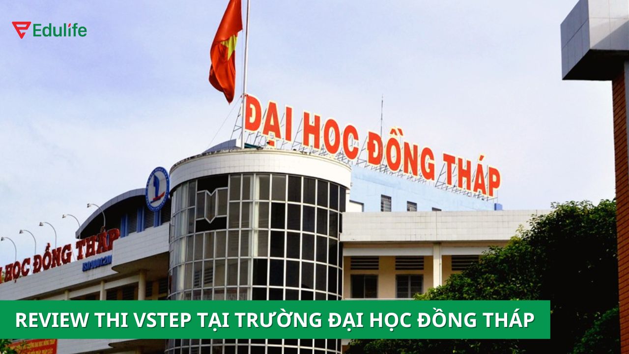 Review từ A - Z kỳ thi Vstep tại Trường Đại học Đồng Tháp