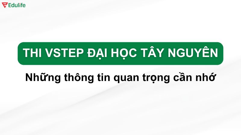 Các thông tin quan trọng trong kỳ thi Vstep ĐH Tây Nguyên