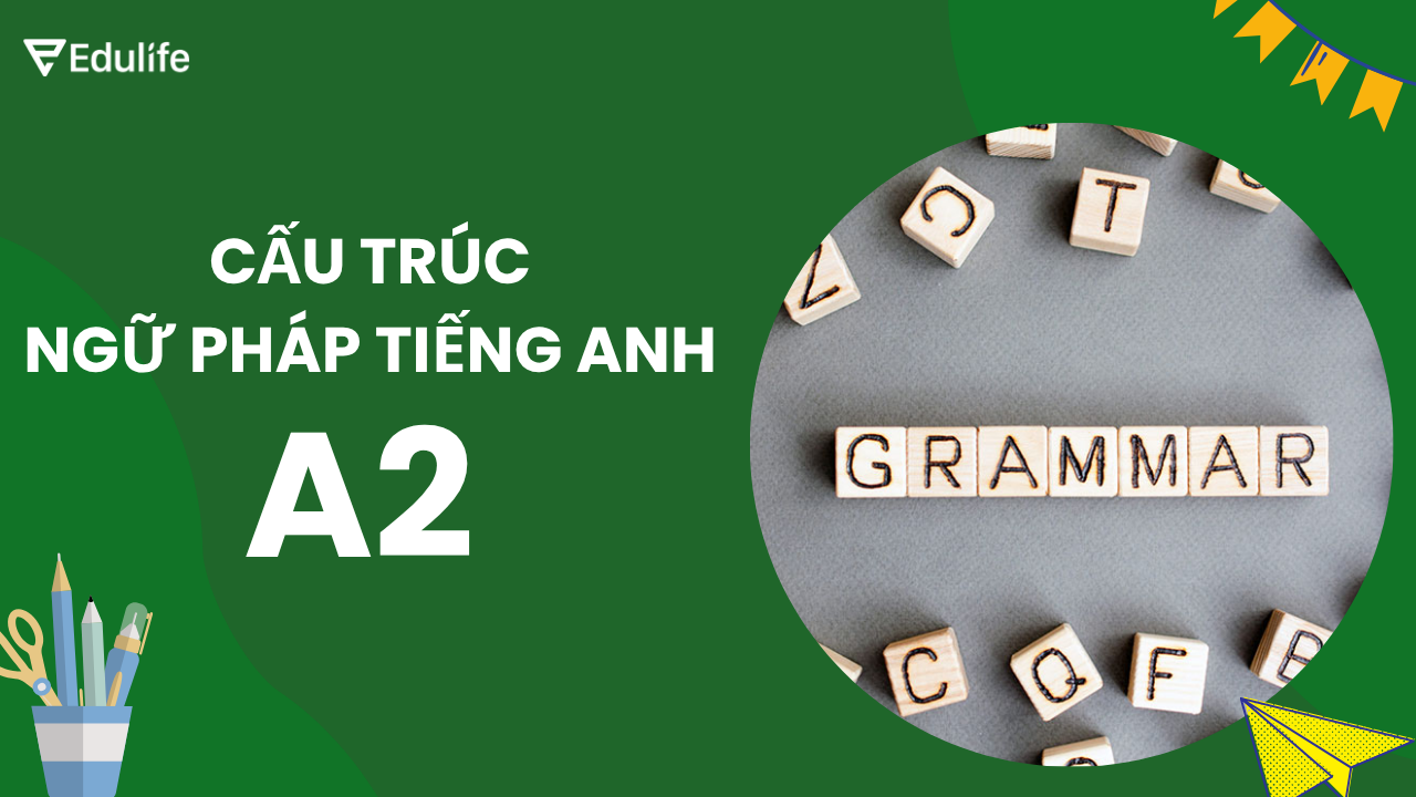 Cấu trúc ngữ pháp tiếng Anh A2 dành cho người học trình độ sơ cấp