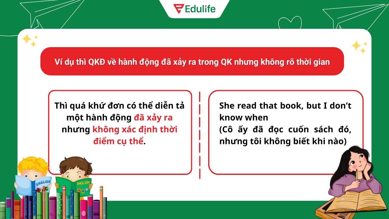 Ví dụ thì quá khứ đơn về hành động đã xảy ra trong quá khứ nhưng không rõ thời gian​