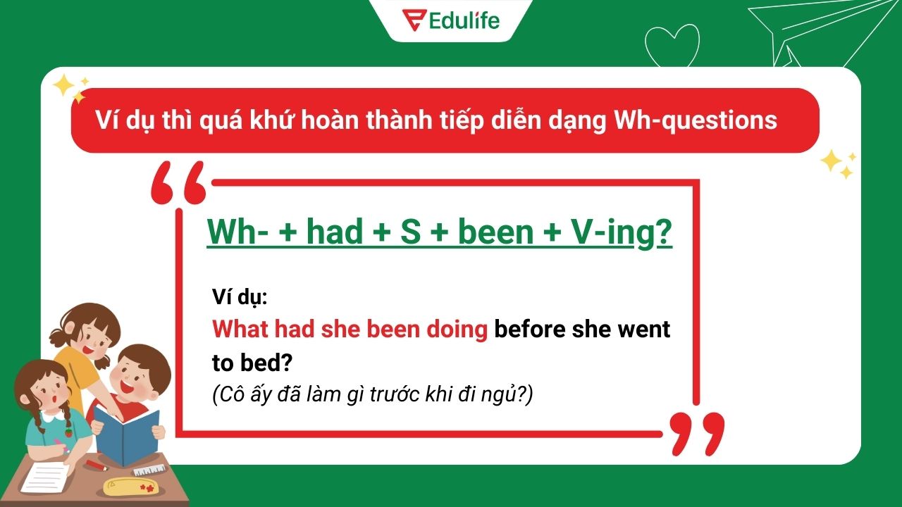 Ví dụ thì quá khứ hoàn thành tiếp diễn dạng câu hỏi Wh-questions​