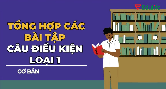 Thực hành với nhiều bài tập để sử dụng câu điều kiện loại 1 linh hoạt hơn