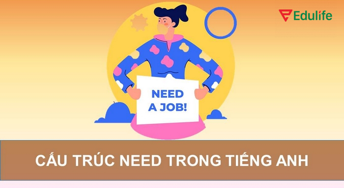Cấu trúc Need thường thể hiện nhu cầu/đòi hỏi về điều gì đó trong bối cảnh cụ thể