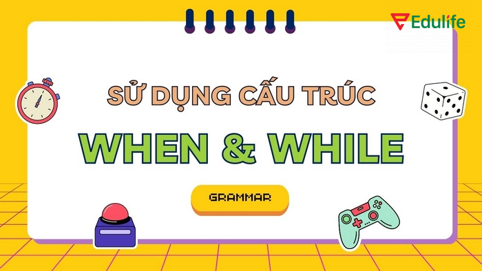 Phân biệt cấu trúc When, While và cách dùng đúng