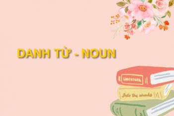 Danh từ : Các thông tin hữu ích giúp nâng trình tiếng Anh