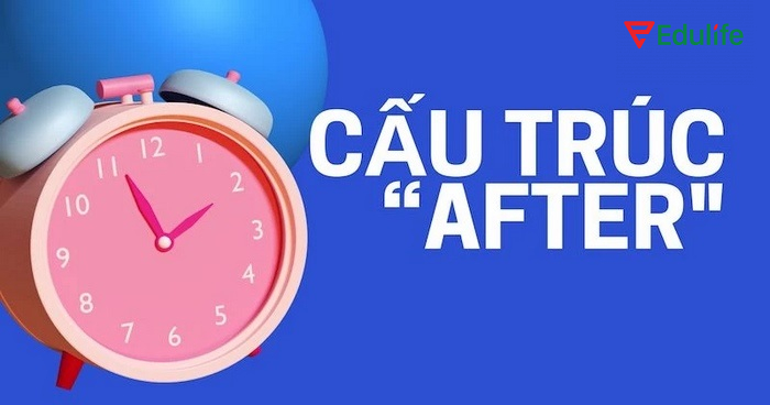 Cấu trúc after là từ chỉ thời gian kết tiếp trong tiếng Anh