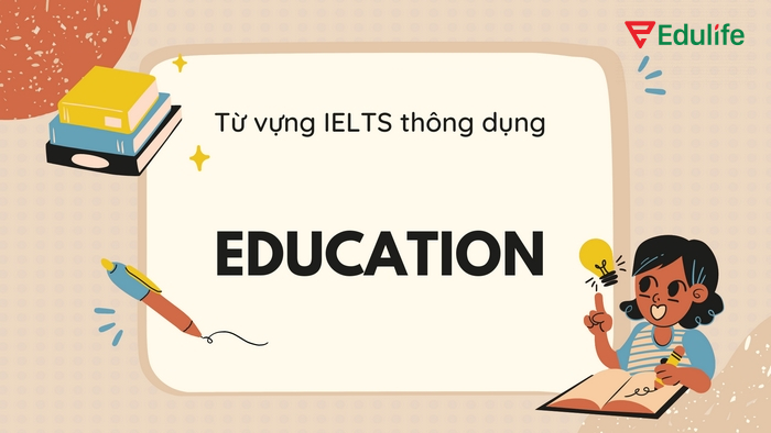 Từ vựng chủ đề Education cơ bản giúp bạn giao tiếp hàng ngày hiệu quả hơn
