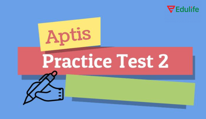 Aptis Practice Test độ 2 – bài kiểm tra trình độ tiếng Anh kỹ năng trung cấp