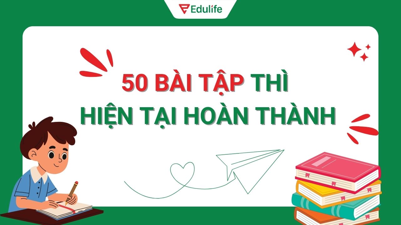 Tổng hợp bài tập thì hiện tại hoàn thành có đáp án kèm theo