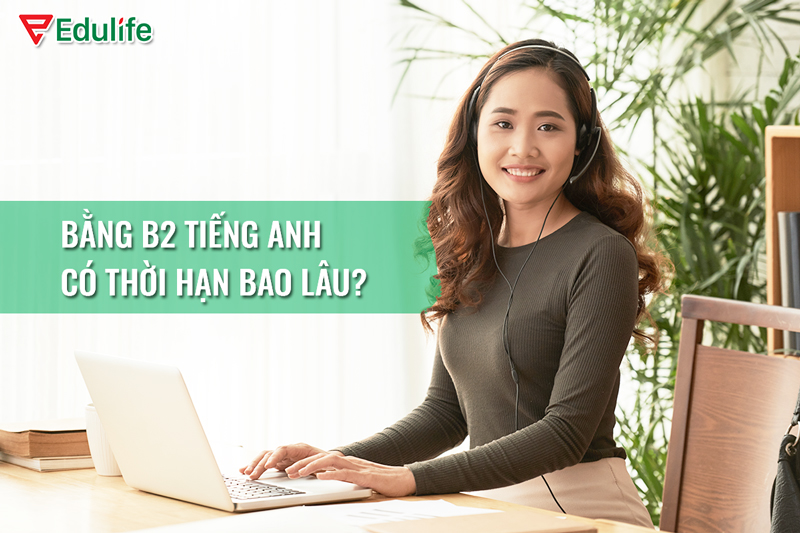 Bằng tiếng anh B2 có thời hạn bao lâu?