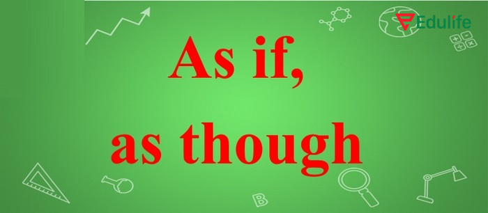 As if / as though là liên từ diễn tả một điều gì đó không có thật