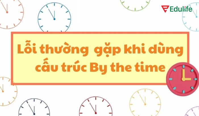 By the time cần chú ý lựa chọn thì cho từng mệnh đề để đảm bảo sự chính xác trong mô tả trình tự sự việc