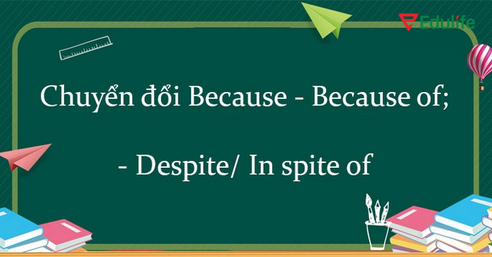 Bạn có thể chuyển đổi câu "Because" sang câu với cấu trúc Despite