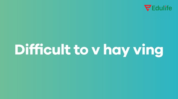 Difficult đi kèm với động từ nguyên thể có “to”