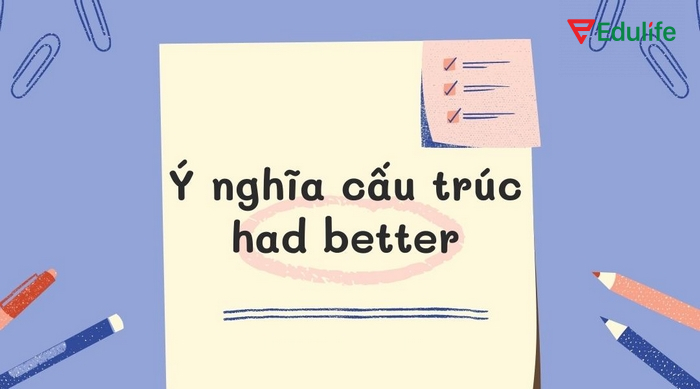 Cấu trúc Had better được dùng để thể hiện lời khuyên, cảnh báo 