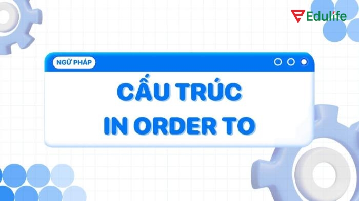 “In order to” là cấu trúc chỉ mục đích, theo sau là một động từ nguyên mẫu nhằm nhấn mạnh lý do thực hiện hành động