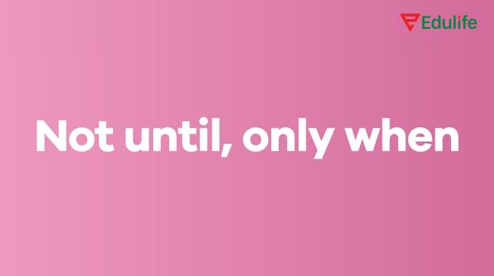 Cấu trúc not until và Only when rất dễ bị nhầm lẫn, hãy ghi nhớ cấu trúc để sử dụng chính xác