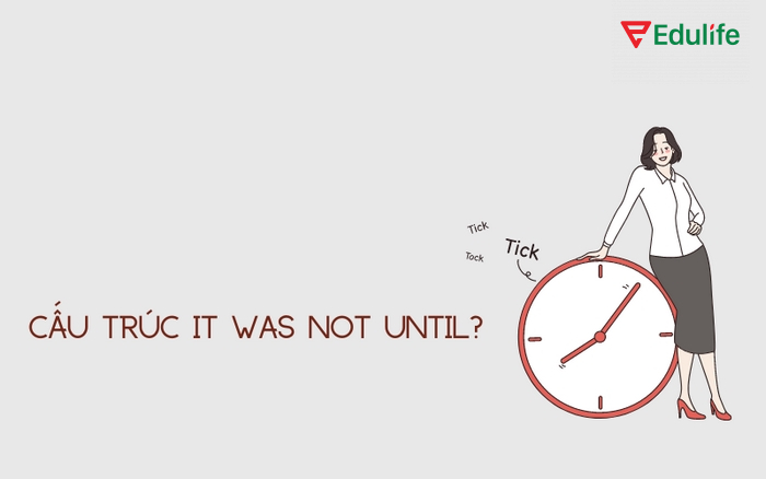 Cấu trúc It was not until có thể sử dụng như một một mệnh đề đầy đủ bắt đầu bằng liên từ when