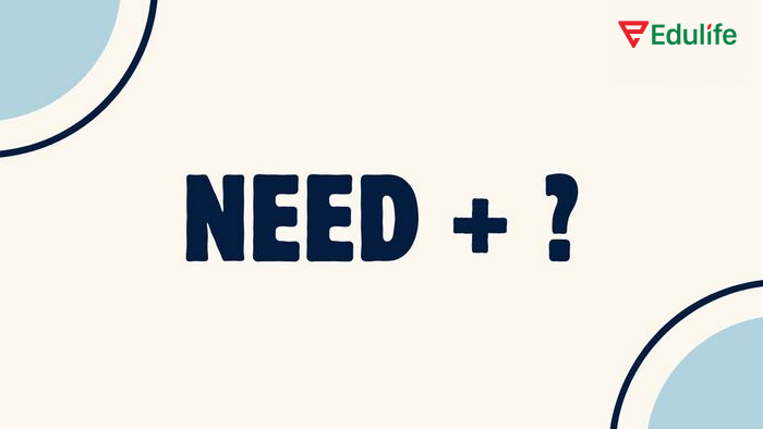Từ “need” trong cấu trúc Need có thể là động từ, danh từ, trợ động từ khuyết thiếu