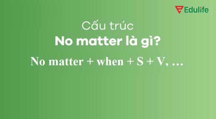 Cấu trúc No matter + when + S + V cho thấy thời gian không ảnh hưởng đến hành động hoặc quyết định