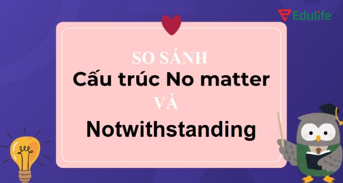“No matter” dùng với mệnh đề có từ để hỏi, còn “notwithstanding” đi trước danh từ hoặc mệnh đề và thường dùng trong văn viết trang trọng