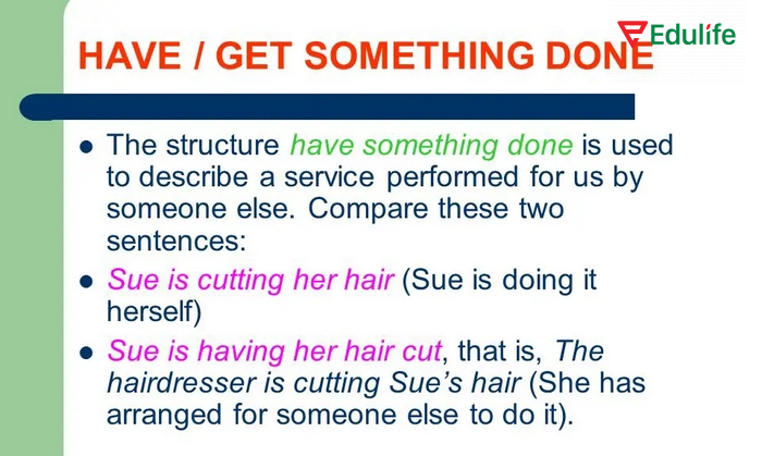 Cấu trúc sai khiến/nhờ vả Have/ Get something done dùng khi muốn thuê/mướn/nhờ người khác làm một việc gì đó cho mình