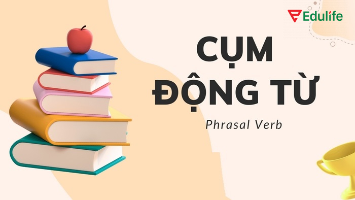 Cụm động từ kết hợp từ một động từ và một giới từ hoặc trạng từ