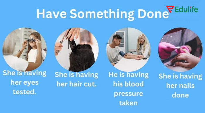 Have something done rất thông dụng trong cuộc sống hàng ngày