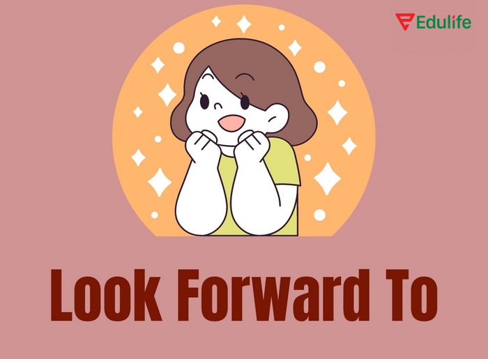 Cấu trúc Look forward to + V-ing dùng khi muốn thể hiện sự háo hức, kỳ vọng tích cực về một sự kiện ở tương lai