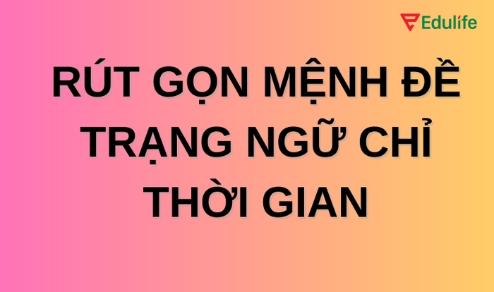 Nguyên tắc rút gọn mệnh đề trạng ngữ chỉ thời gian
