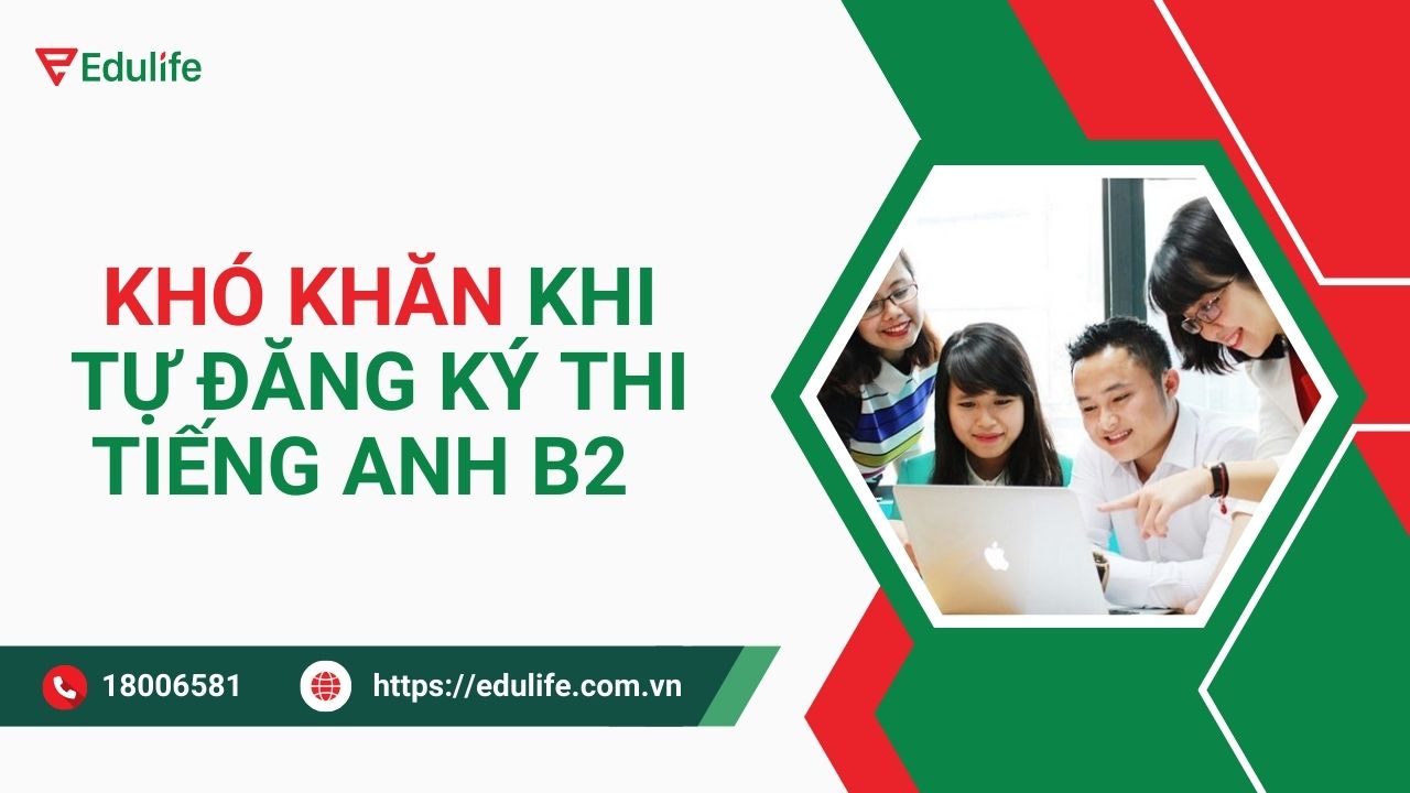 Những “chướng ngại vật” các thí sinh thường gặp khi tự đăng ký thi chứng chỉ tiếng Anh B2