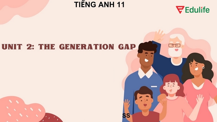 Unit 2 tiếng Anh lớp 11 chủ yếu đề cập đến khoảng cách, mối quan hệ giữa các thế hệ trong gia đình và xã hội