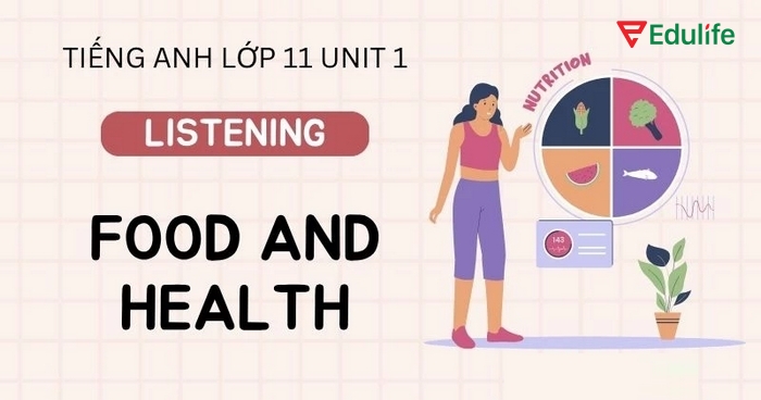 Các bài nghe hiểu tiếng Anh 11 Unit 1 Listening xoay quanh chủ đề “Food and Health”