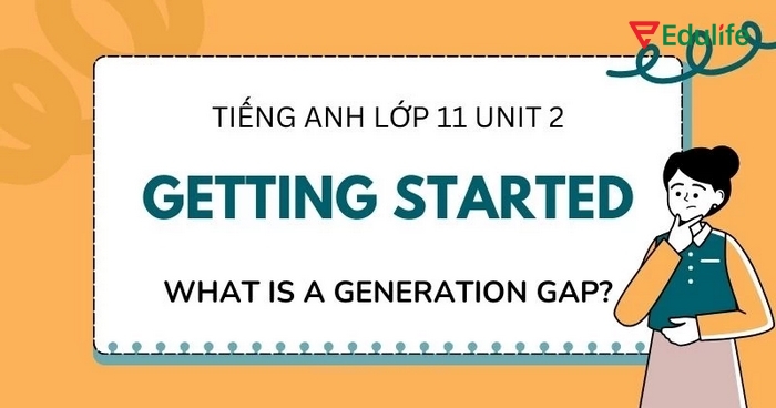 Chủ đề của phần tiếng Anh 11 Unit 2 Getting Started là trả lời câu hỏi “What is a generation gap?”