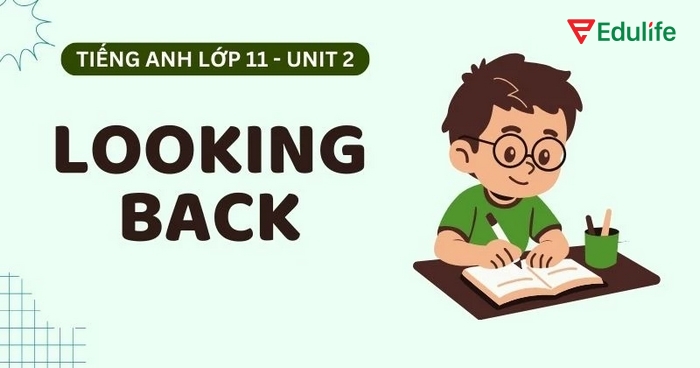 Phần tiếng Anh 11 Unit 2 Looking Back giúp học sinh hệ thống và củng cố những kiến thức trọng tâm đã học trong cả unit 2
