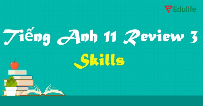 Phần tiếng Anh 11 Unit 3 Review Skill gồ có 7 bài tập, phát triển toàn diện 4 kỹ năng từ kiến thức đã học