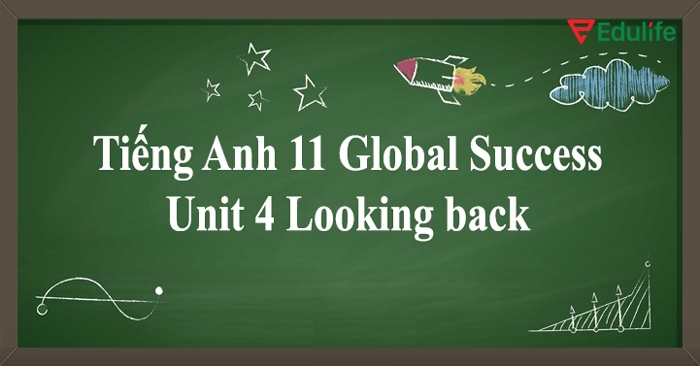Phần tiếng Anh 11 Unit 4 Looking Back sẽ  hệ thống và củng cố toàn diện các kiến thức đã học trước đó về ngữ pháp, từ vựng