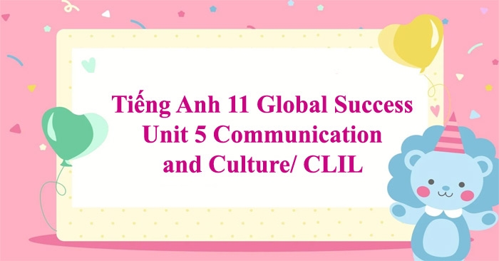 Nội dung bài học tiếng Anh 11 Unit 5 Communication and Culture là phát triển kỹ năng phản biện, xử lý thông tin liên quan đến biến đổi khí hậu