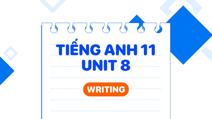 Phần tiếng Anh 11 Unit 8 Writing giúp học sinh có cơ hội diễn đạt suy nghĩ của mình bằng tiếng Anh về chủ đề tự lập